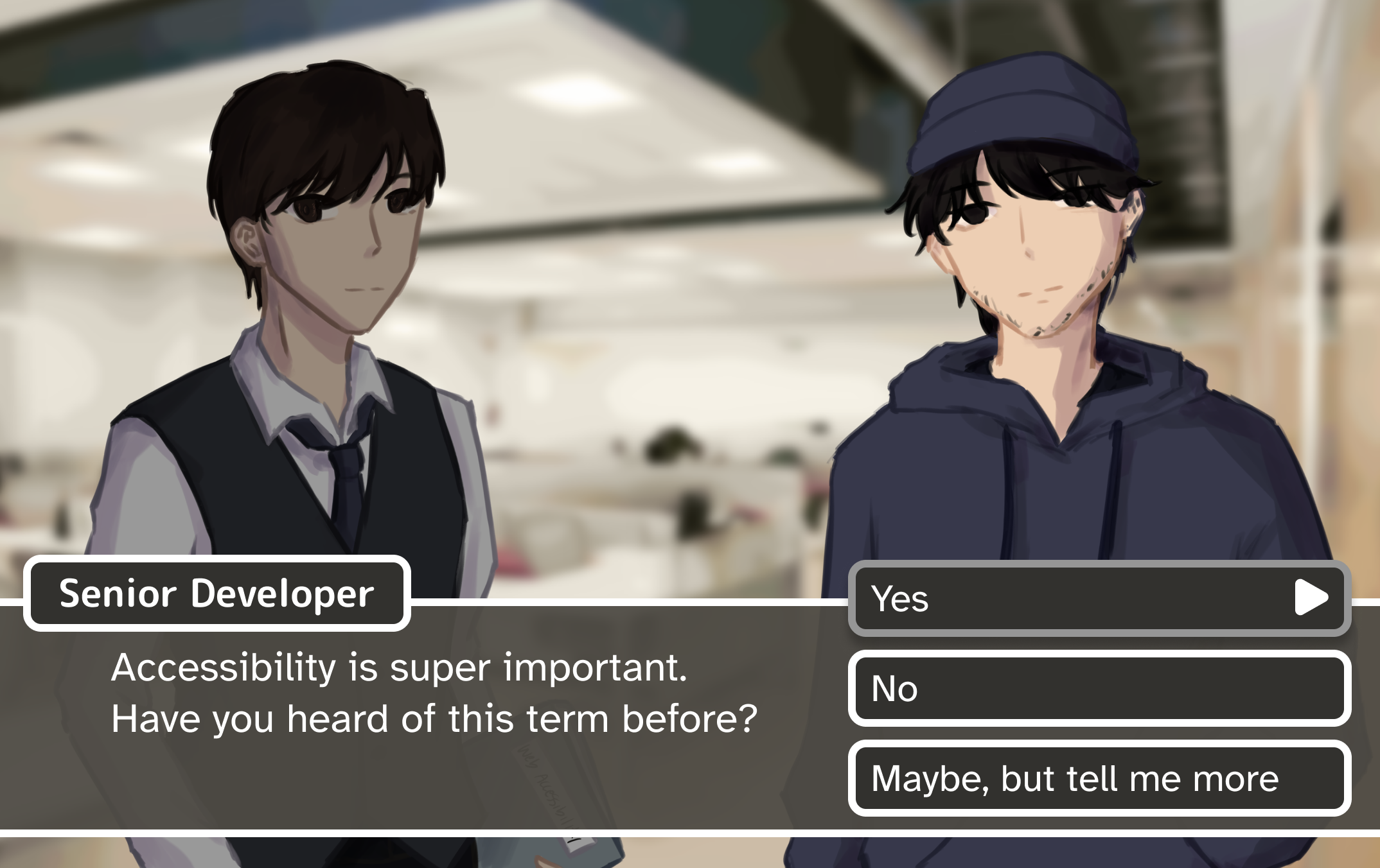 Scene featuring a senior developer and product manager character, with text stating 
                                        'Senior Developer: Accessibility is super important. Have you heard of this term before?'. There are three options: 'Yes', 'No', and 'Maybe, but tell me more'.
